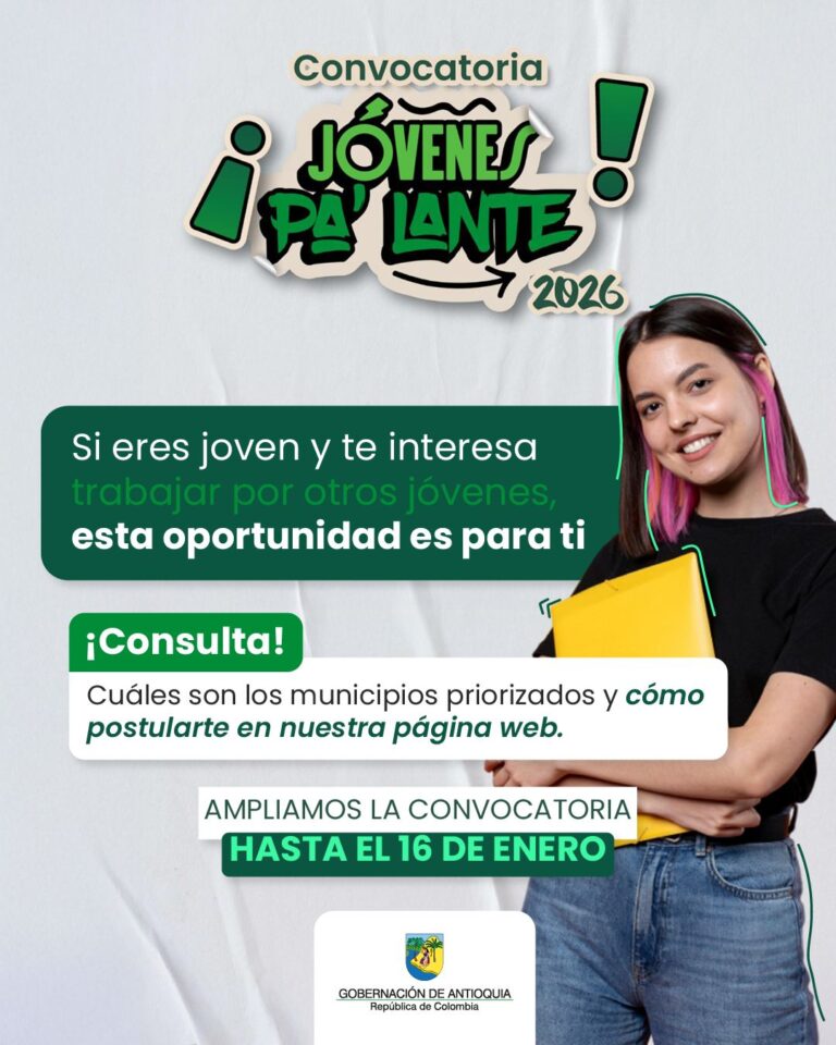 Gobernación de Antioquia amplía plazo de inscripción de Jóvenes Pa’ Lante 2026 Medellín, 10 de enero de 2026. La Gobernación de Antioquia anunció la ampliación del plazo de inscripción del programa Jóvenes Pa’ Lante 2026, con el objetivo de permitir que más jóvenes puedan postularse como Gestores Territoriales de Juventud, luego de que el programa ampliara su cobertura a 90 municipios del departamento. Esta ampliación fortalece uno de los programas bandera de la Gobernación de Antioquia, orientado a promover el liderazgo juvenil, la participación y la construcción de entornos protectores en los territorios. Para esta vigencia, el programa cuenta con una inversión cercana a 20 mil millones de pesos y habilita 106 plazas de Gestores Territoriales de Juventud. Cada gestor acompañará a 100 jóvenes mediante procesos de formación, acompañamiento y fortalecimiento comunitario, lo que permitirá impactar a más de 10 mil jóvenes en Antioquia durante 2026. Las personas interesadas deben cumplir con los requisitos establecidos: tener entre 18 y 28 años, residir en el municipio al que se postulan, contar como mínimo con título de técnico laboral y acreditar experiencia en liderazgo comunitario. La convocatoria permanecerá abierta hasta el 16 de enero de 2026. El proceso de inscripción se debe realizar conforme al instructivo publicado por la Gobernación de Antioquia: https://gobantioquia my.sharepoint.com/:b:/g/personal/cardilao_antioquia_gov_co/IQDV53Oz893HTJuOJK HbdoWtAXnMkcTYOgMlS_-AetA8IHQ?e=SH0dKD Las administraciones municipales, a través de sus direcciones o coordinaciones de juventud, acompañarán la difusión y orientación a los aspirantes. Una vez finalizada la etapa de inscripción, la Gobernación de Antioquia adelantará la verificación de documentos, la evaluación de perfiles y la comunicación oficial de los gestores seleccionados